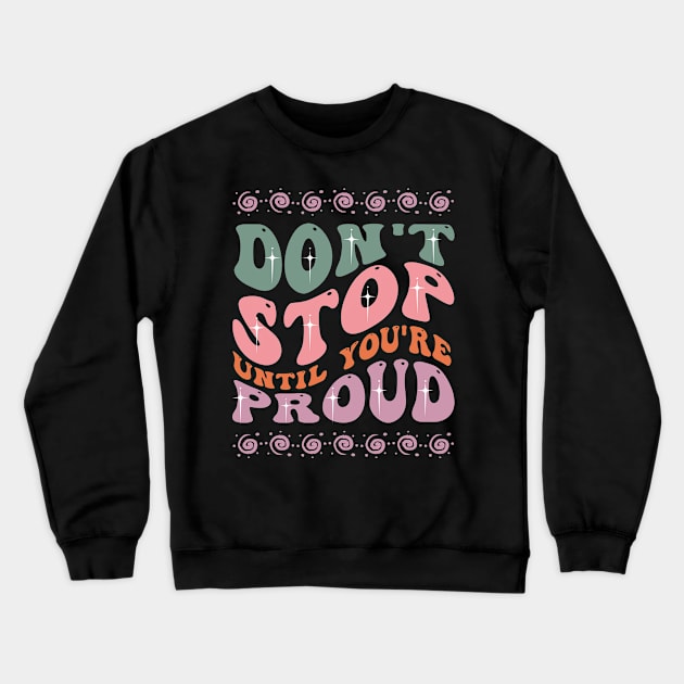 Don't Stop Until You're Proud Crewneck Sweatshirt by NomiCrafts